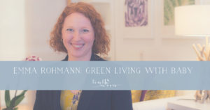 Green-living expert Emma Rohmann shares her tips for making healthy choices with a baby in the home.